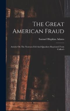 The Great American Fraud: Articles On The Nostrum Evil And Quackery Reprinted From Collier's