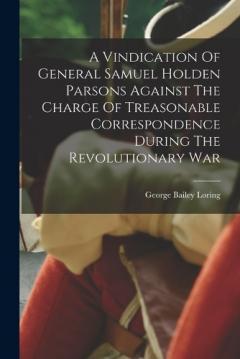 Coperta cărții A Vindication Of General Samuel Holden Parsons Against The Charge Of Treasonable Correspondence During The Revolutionary War