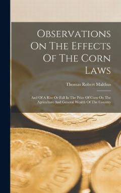 Coperta cărții Observations On The Effects Of The Corn Laws: And Of A Rise Or Fall In The Price Of Corn On The Agriculture And General Wealth Of The Country