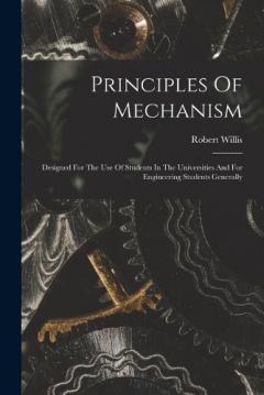 Coperta cărții Principles Of Mechanism: Designed For The Use Of Students In The Universities And For Engineering Students Generally