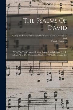 The Psalms Of David: With The Ten Commandments, Creed, Lord's Prayer, &c. In Metre. Also, The Catechism, Confession Of Faith, Liturgy, &c