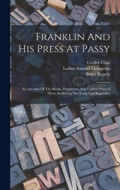Coperta cărții Franklin And His Press At Passy: An Account Of The Books, Pamphlets, And Leaflets Printed There, Including The Long-lost Bagatelles