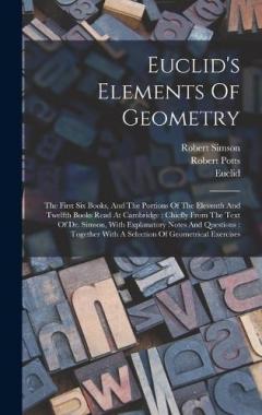 Coperta cărții Euclid's Elements Of Geometry: The First Six Books, And The Portions Of The Eleventh And Twelfth Books Read At Cambridge: Chiefly From The Text Of Dr. Simson, With Explanatory Notes And Questions: Together With A Selection Of Geometrical Exercises