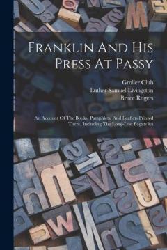 Coperta cărții Franklin And His Press At Passy: An Account Of The Books, Pamphlets, And Leaflets Printed There, Including The Long-lost Bagatelles