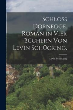 Schloß Dornegge. Roman in vier Büchern von Levin Schücking.