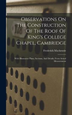 Coperta cărții Observations On The Construction Of The Roof Of King's College Chapel, Cambridge: With Illustrative Plans, Sections, And Details, From Actual Measurement