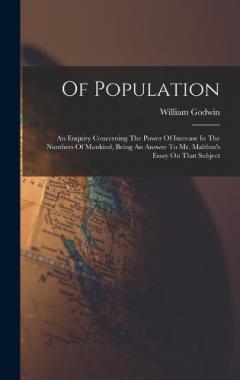 Of Population: An Enquiry Concerning The Power Of Increase In The Numbers Of Mankind, Being An Answer To Mr. Malthus's Essay On That Subject