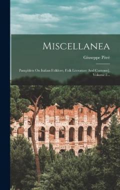 Miscellanea: Pamphlets On Italian Folklore, Folk Literature And Customs], Volume 2...