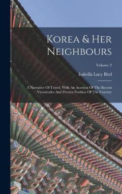 Korea & Her Neighbours: A Narrative Of Travel, With An Account Of The Recent Vicissitudes And Present Position Of The Country; Volume 2