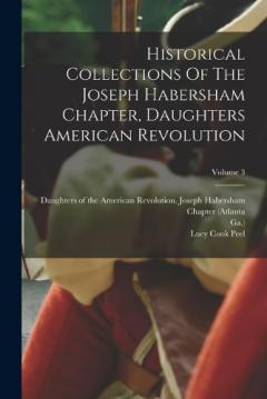 Historical Collections Of The Joseph Habersham Chapter, Daughters American Revolution; Volume 3