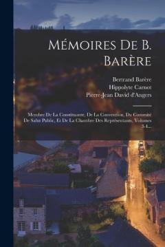 Mémoires De B. Barère: Membre De La Constituante, De La Convention, Du Commité De Salut Public, Et De La Chambre Des Représentants, Volumes 3-4...