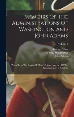 Memoirs Of The Administrations Of Washington And John Adams: Edited From The Papers Of Oliver Wolcott, Secretary Of The Treasury: In Two Volumes; Volume 2