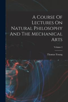 Coperta cărții A Course Of Lectures On Natural Philosophy And The Mechanical Arts; Volume 2