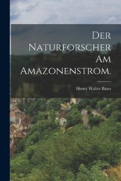 Der Naturforscher am Amazonenstrom.