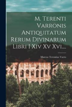 M. Terenti Varronis Antiquitatum Rerum Divinarum Libri I Xiv Xv Xvi....