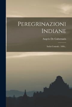 Peregrinazioni Indiane: India Centrale. 1886...
