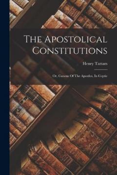 The Apostolical Constitutions: Or, Canons Of The Apostles, In Coptic