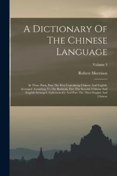 A Dictionary Of The Chinese Language: In Three Parts, Part The First Containing Chinese And English, Arranged According To The Radicals, Part The Second, Chinese And English Arranged Alphabetically And Part The Third English And Chinese; Volume 3