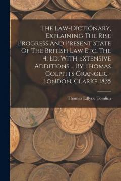 The Law-dictionary, Explaining The Rise Progress And Present State Of The British Law Etc. The 4. Ed. With Extensive Additions ... By Thomas Colpitts Granger. - London, Clarke 1835