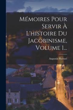 Mémoires Pour Servir À L'histoire Du Jacobinisme, Volume 1...