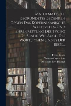 Coperta cărții Mathematisch-begründetes Bedenken Gegen das Kopernikanische Weltsystem und Ehrenrettung des Tycho De Brahe, Wie Auch des Wörtlichen Sinnes der Bibel...