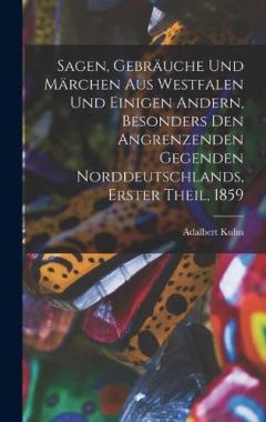 Sagen, Gebräuche und Märchen aus Westfalen und einigen andern, besonders den angrenzenden Gegenden Norddeutschlands, Erster Theil, 1859