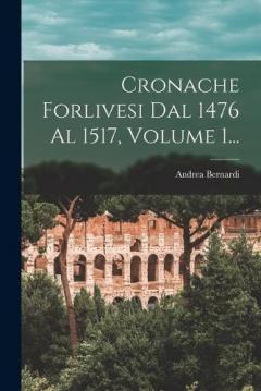 Cronache Forlivesi Dal 1476 Al 1517, Volume 1...