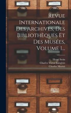 Revue Internationale Des Archives, Des Bibliothèques Et Des Musées, Volume 1...