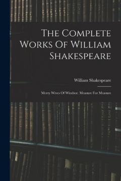 The Complete Works Of William Shakespeare: Merry Wives Of Windsor. Measure For Measure