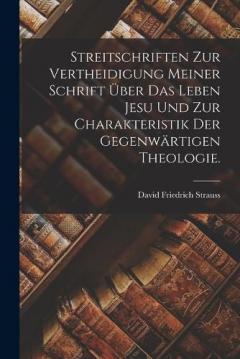 Streitschriften zur Vertheidigung meiner Schrift über das Leben Jesu und zur Charakteristik der gegenwärtigen Theologie.