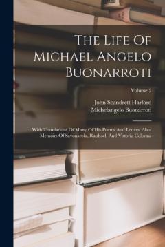 Coperta cărții The Life Of Michael Angelo Buonarroti: With Translations Of Many Of His Poems And Letters. Also, Memoirs Of Savonarola, Raphael, And Vittoria Colonna; Volume 2
