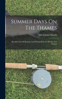 Summer Days On The Thames: Recollections Of Boating And Fishing Between Henley And Oxford