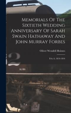 Memorials Of The Sixtieth Wedding Anniversary Of Sarah Swain Hathaway And John Murray Forbes: Feb. 8, 1834-1894