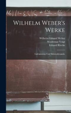 Wilhelm Weber's Werke: Galvanismus und Elektrodynamik.