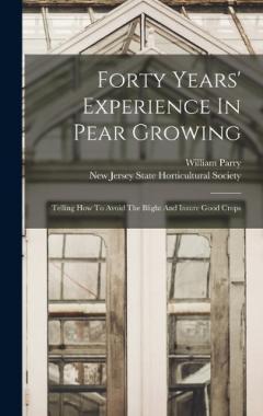 Coperta cărții Forty Years' Experience In Pear Growing: Telling How To Avoid The Blight And Insure Good Crops
