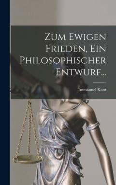 Zum Ewigen Frieden, Ein Philosophischer Entwurf...