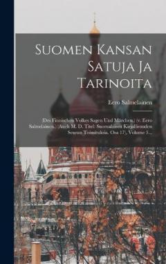 Suomen Kansan Satuja Ja Tarinoita: (des Finnischen Volkes Sagen Und Märchen.) (v. Eero Salmelainen.) (auch M. D. Titel: Suomalaisen Kirjallisuuden Seuran Toimituksia. Osa 17), Volume 3...