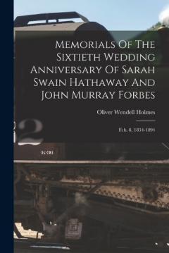Memorials Of The Sixtieth Wedding Anniversary Of Sarah Swain Hathaway And John Murray Forbes: Feb. 8, 1834-1894
