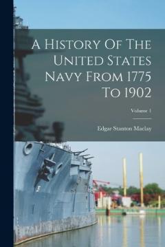 Coperta cărții A History Of The United States Navy From 1775 To 1902; Volume 1