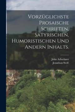Vorzüglichste prosaische Schriften, satyrischen, humoristischen und andern Inhalts.