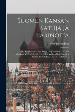 Suomen Kansan Satuja Ja Tarinoita: (des Finnischen Volkes Sagen Und Märchen.) (v. Eero Salmelainen.) (auch M. D. Titel: Suomalaisen Kirjallisuuden Seuran Toimituksia. Osa 17), Volume 3...