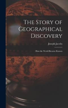 The Story of Geographical Discovery: How the World Became Known