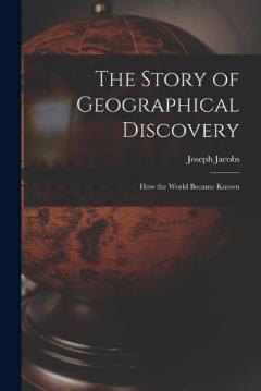 The Story of Geographical Discovery: How the World Became Known
