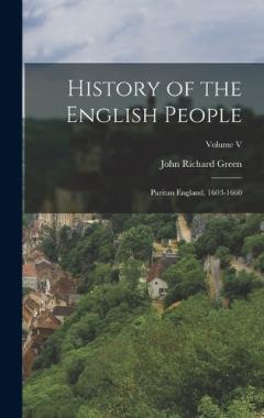 History of the English People: Puritan England, 1603-1660; Volume V