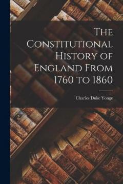 Coperta cărții The Constitutional History of England From 1760 to 1860