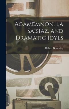 Agamemnon, La Saisiaz, and Dramatic Idyls