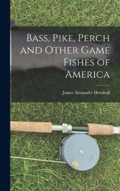 Coperta cărții Bass, Pike, Perch and Other Game Fishes of America