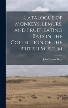 Coperta cărții Catalogue of Monkeys, Lemurs, and Fruit-Eating Bats in the Collection of the British Museum