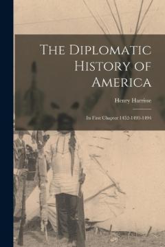 Coperta cărții The Diplomatic History of America: Its First Chapter 1452-1493-1494