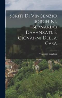 Coperta cărții Scriti di Vincenzio Borghini, Bernardo Davanzati, e Giovanni Della Casa